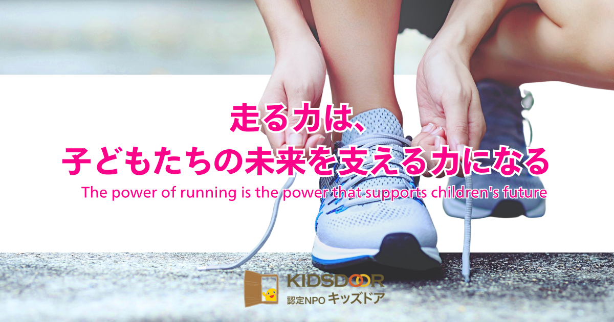 走る力は、子どもたちの未来を支える力になる／The power of running is the power that supports children's future.