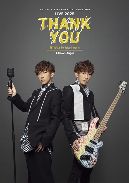 TETSUYA BIRTHDAY CELEBRATION 【13:00】TETSUYA＆The Juicy-Bananas LIVE 2025 “THANK YOU”【19:30】Like-an-Angel LIVE 2025 “THANK YOU”