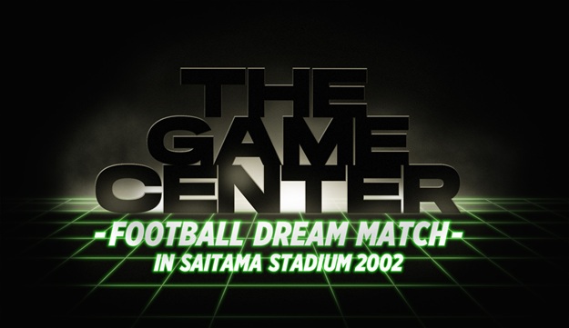 THE GAME CENTER -FOOTBALL DREAM MATCH- in Saitama Stadium 2〇〇2