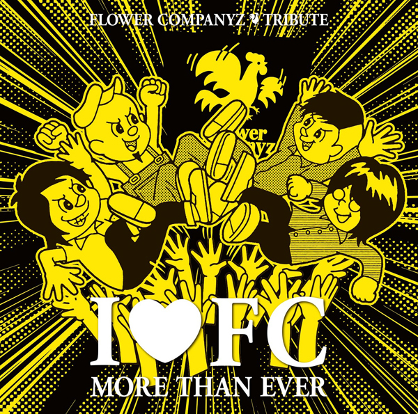 I❤FC MORE THAN EVER ~FLOWER COMPANYZ TRIBUTE~ I❤FC MORE THAN EVER ~FLOWER COMPANYZ TRIBUTE~
